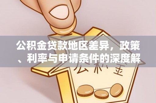 东至公积金贷款地区差异，政策、利率与申请条件的深度解析
