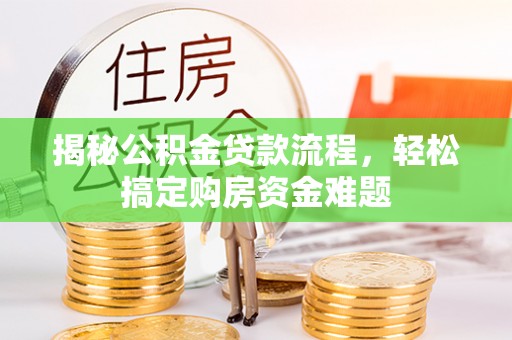 东至揭秘公积金贷款流程，轻松搞定购房资金难题
