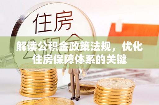 东至解读公积金政策法规，优化住房保障体系的关键