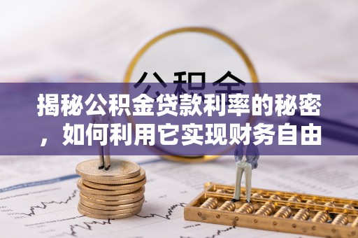 东至揭秘公积金贷款利率的秘密，如何利用它实现财务自由？