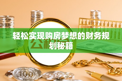 东至轻松实现购房梦想的财务规划秘籍