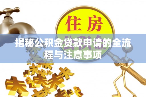 东至揭秘公积金贷款申请的全流程与注意事项