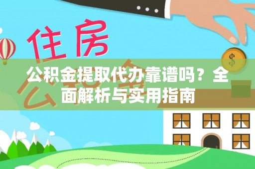 东至公积金提取代办靠谱吗？全面解析与实用指南