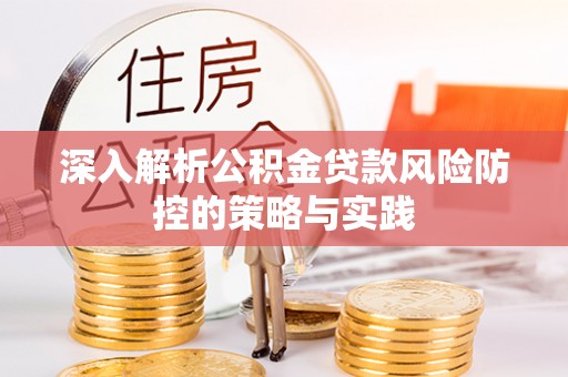 东至深入解析公积金贷款风险防控的策略与实践