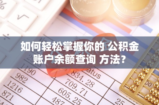 东至如何轻松掌握你的 公积金账户余额查询 方法？