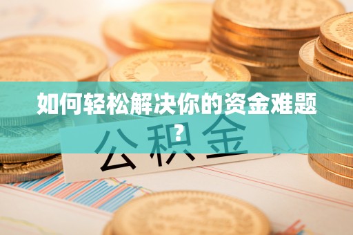 东至如何轻松解决你的资金难题？
