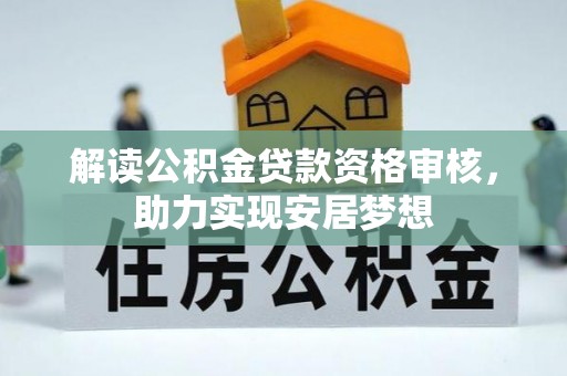 东至解读公积金贷款资格审核，助力实现安居梦想