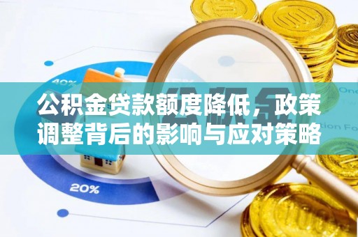 东至公积金贷款额度降低，政策调整背后的影响与应对策略