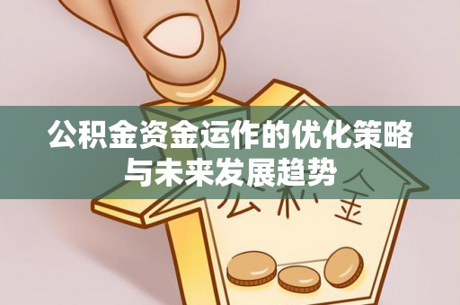 东至公积金资金运作的优化策略与未来发展趋势