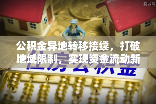 东至公积金异地转移接续，打破地域限制，实现资金流动新纪元