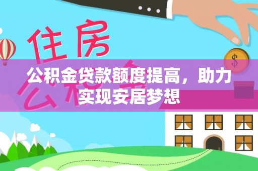 东至公积金贷款额度提高，助力实现安居梦想