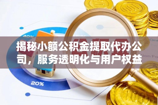 东至揭秘小额公积金提取代办公司，服务透明化与用户权益保障