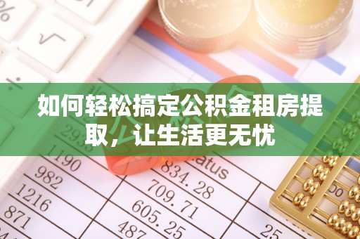 东至如何轻松搞定公积金租房提取，让生活更无忧