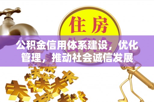 东至公积金信用体系建设，优化管理，推动社会诚信发展