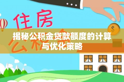 东至揭秘公积金贷款额度的计算与优化策略