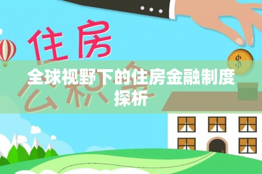 东至全球视野下的住房金融制度探析