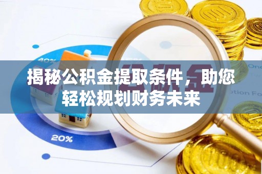 东至揭秘公积金提取条件，助您轻松规划财务未来