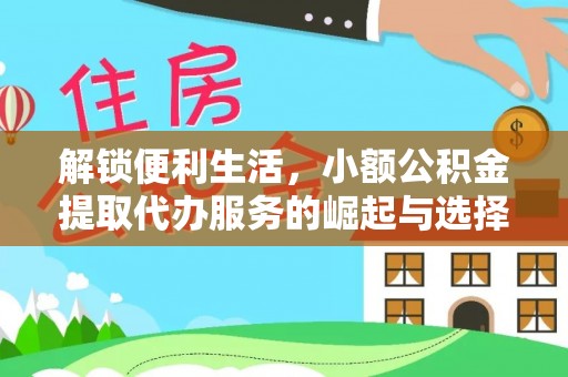 东至解锁便利生活，小额公积金提取代办服务的崛起与选择