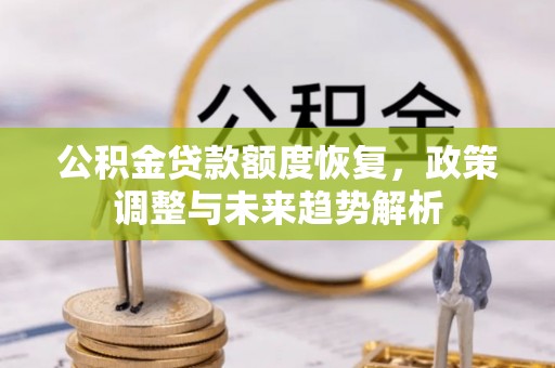 东至公积金贷款额度恢复，政策调整与未来趋势解析