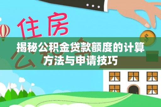 东至揭秘公积金贷款额度的计算方法与申请技巧