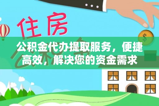 东至公积金代办提取服务，便捷高效，解决您的资金需求