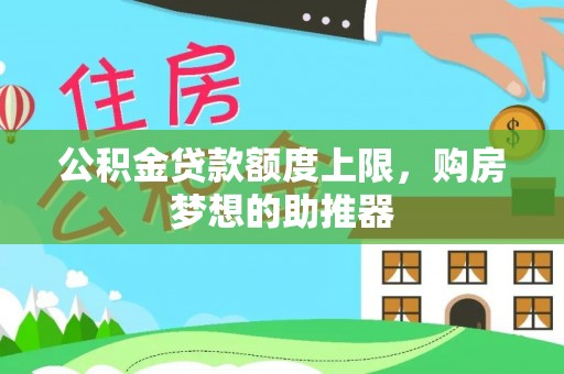 东至公积金贷款额度上限，购房梦想的助推器