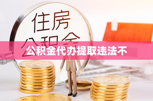 东至公积金代办提取违法不