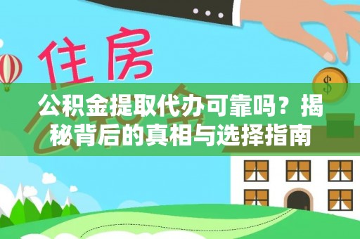 东至公积金提取代办可靠吗？揭秘背后的真相与选择指南