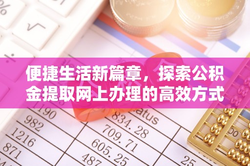 东至便捷生活新篇章，探索公积金提取网上办理的高效方式