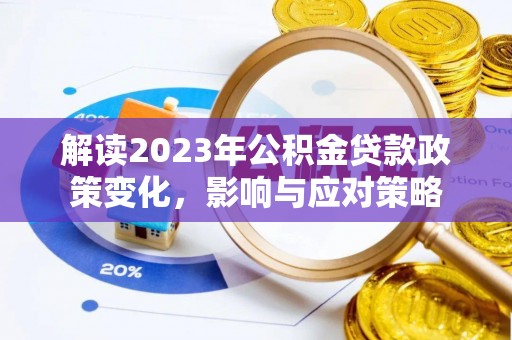 东至解读2023年公积金贷款政策变化，影响与应对策略