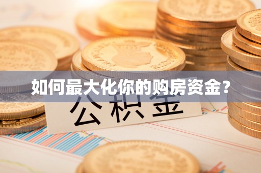 东至如何最大化你的购房资金？