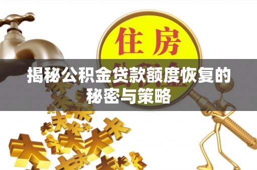 东至揭秘公积金贷款额度恢复的秘密与策略