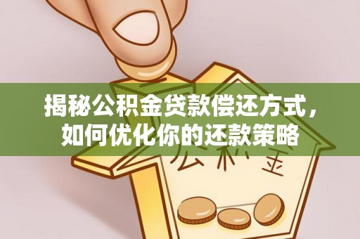 东至揭秘公积金贷款偿还方式，如何优化你的还款策略