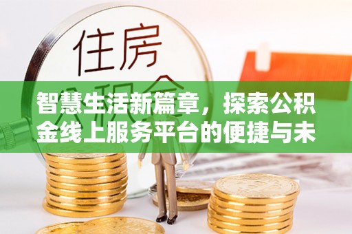 东至智慧生活新篇章，探索公积金线上服务平台的便捷与未来