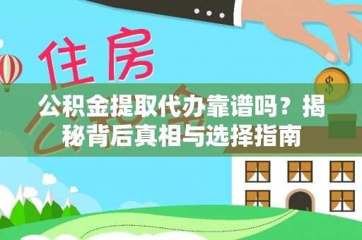 东至公积金提取代办靠谱吗？揭秘背后真相与选择指南