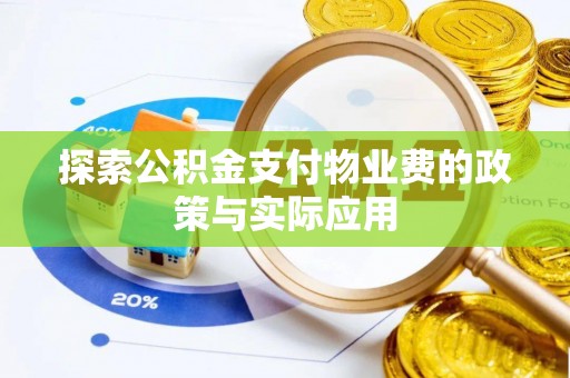 东至探索公积金支付物业费的政策与实际应用