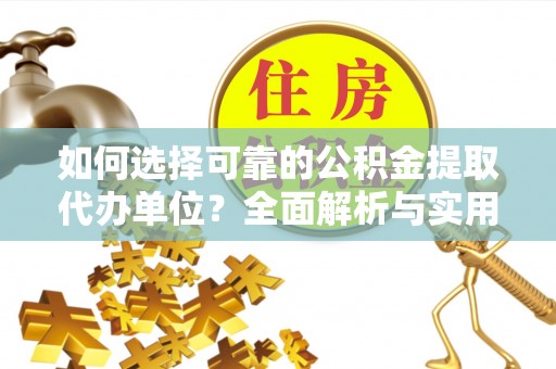 东至如何选择可靠的公积金提取代办单位？全面解析与实用指南