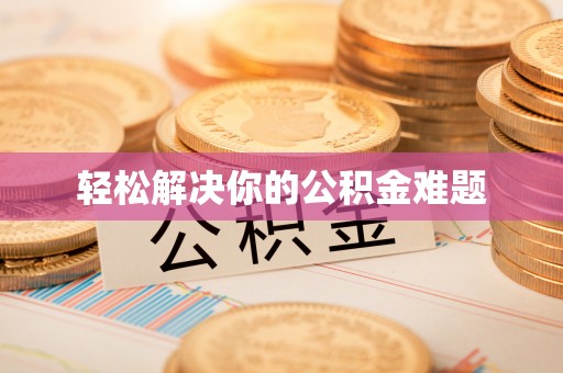 东至轻松解决你的公积金难题