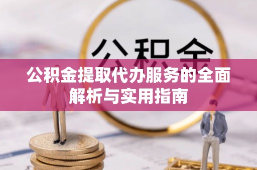 东至公积金提取代办服务的全面解析与实用指南