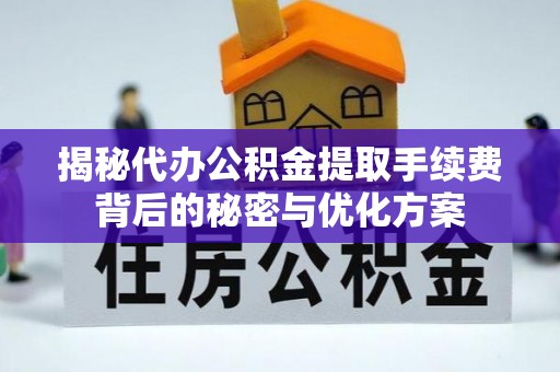 东至揭秘代办公积金提取手续费背后的秘密与优化方案