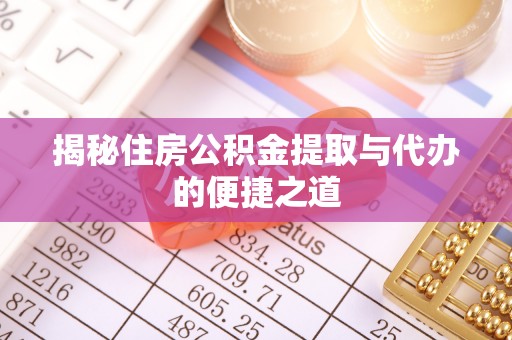 东至揭秘住房公积金提取与代办的便捷之道