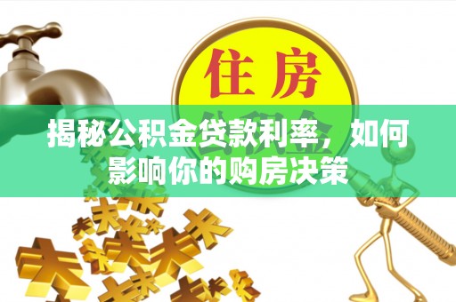 东至揭秘公积金贷款利率，如何影响你的购房决策