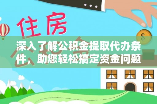 东至深入了解公积金提取代办条件，助您轻松搞定资金问题