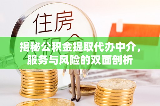 东至揭秘公积金提取代办中介，服务与风险的双面剖析