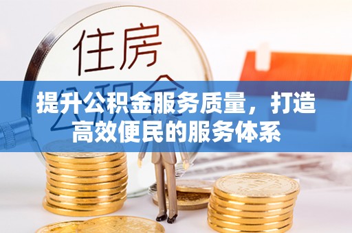 东至提升公积金服务质量，打造高效便民的服务体系