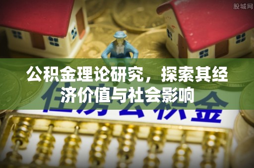 东至公积金理论研究，探索其经济价值与社会影响