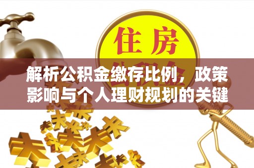 东至解析公积金缴存比例，政策影响与个人理财规划的关键