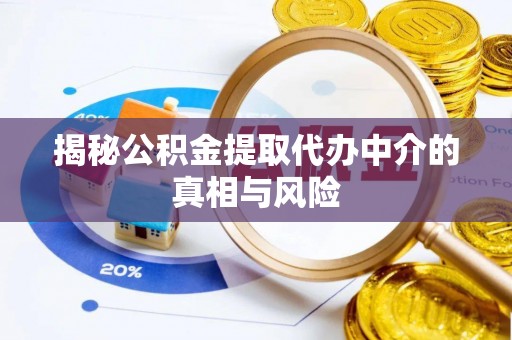 东至揭秘公积金提取代办中介的真相与风险