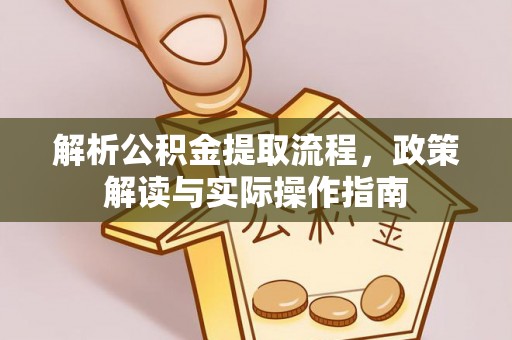 东至解析公积金提取流程，政策解读与实际操作指南