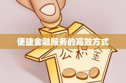东至便捷金融服务的高效方式